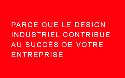 Parce que le design industriel contibue au succès de votre entreprise