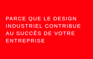 Parce que le design indstirel contibue au succès de votre entreprise